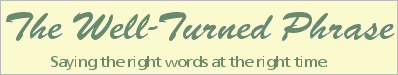 The Well-Turned Phrase newsletter The Well-Turned Phrase newsletter